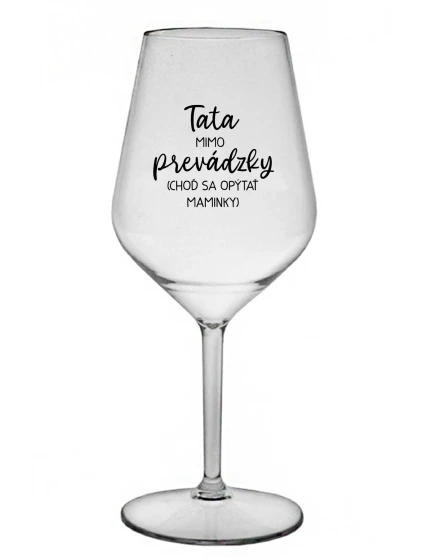 TATA MIMO PREVÁDZKY (CHOĎ SA OPÝTAŤ MAMINKY) - priehľadný nerozbitný pohár na víno 470 ml TATA MIMO PREVÁDZKY (CHOĎ SA OPÝTAŤ MAMINKY) - priehľadný nerozbitný pohár na víno 470 ml