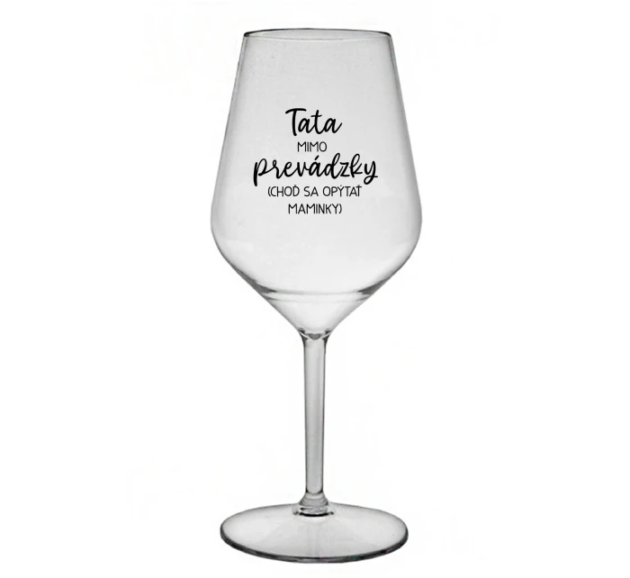 TATA MIMO PREVÁDZKY (CHOĎ SA OPÝTAŤ MAMINKY) - priehľadný nerozbitný pohár na víno 470 ml TATA MIMO PREVÁDZKY (CHOĎ SA OPÝTAŤ MAMINKY) - priehľadný nerozbitný pohár na víno 470 ml