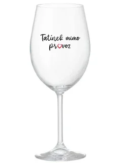 TATÍNEK MIMO PROVOZ - čirá sklenice na víno 350 ml
