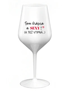 SOM KRÁSNA A SEXY! (A TIEŽ VTIPNÁ...) - biely nerozbitný pohár na víno 470 ml