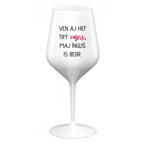 VEN AJ HEF TRÝ VAJNS, MAJ ÍNGLIŠ IS BEDR. - bílá nerozbitná sklenice na víno 470 ml VEN AJ HEF TRÝ VAJNS, MAJ ÍNGLIŠ IS BEDR. - bílá nerozbitná sklenice na víno 470 ml