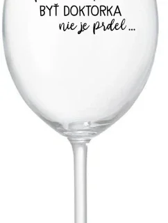 ...PRETOŽE BYŤ DOKTORKA NIE JE PRDEL... - priehľadný pohár na víno 350 ml