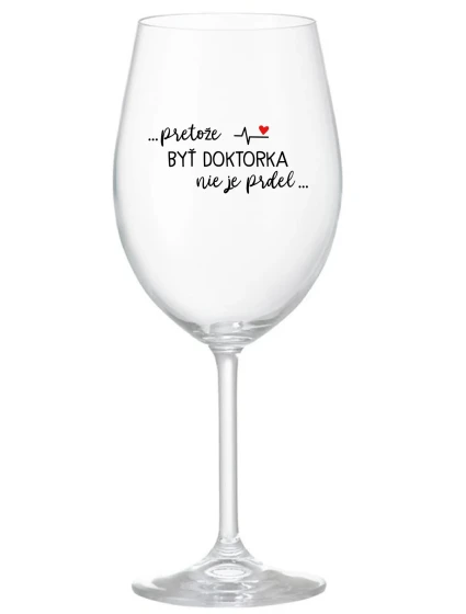 ...PRETOŽE BYŤ DOKTORKA NIE JE PRDEL... - priehľadný pohár na víno 350 ml ...PRETOŽE BYŤ DOKTORKA NIE JE PRDEL... - priehľadný pohár na víno 350 ml
