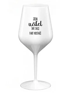 Som UČITEĽ, DVA DEKY FAKT NEPOKRAČUJÚ - biely nerozbitný pohár na víno 470 ml