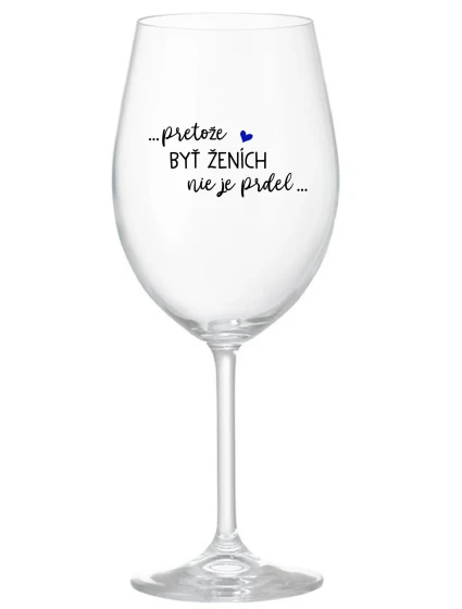 ...PROTOŽE BÝT ŽENICH NENÍ PRDEL... - priehľadný pohár na víno 350 ml