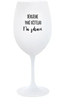 DĚKUJEME PANÍ UČITELKO - NA ZDRAVÍ - bílá  sklenice na víno 350 ml