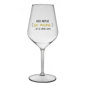 KDO NEPIJE SE MNOU...AŤ SE OŽERE SÁM! - čirá nerozbitná sklenice na víno 470 ml KDO NEPIJE SE MNOU...AŤ SE OŽERE SÁM! - čirá nerozbitná sklenice na víno 470 ml