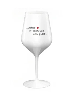 PROTOŽE BÝT BLOGERKA NENÍ PRDEL - bílá nerozbitná sklenice na víno 470 ml