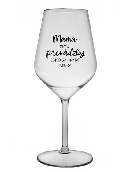 MAMA MIMO PREVÁDZKY (CHOĎ SA OPÝTAŤ TATINKA) - priehľadný nerozbitný pohár na víno 470 ml