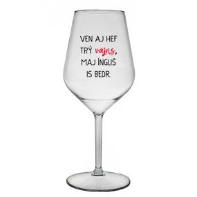 VEN AJ HEF TRÝ VAJNS, MAJ ÍNGLIŠ IS BEDR. - číry nerozbitný pohár na víno 470 ml