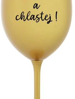 NEČUM A CHLASTEJ! - zlatá sklenice na víno 350 ml