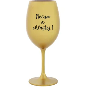 NEČUM A CHLASTEJ! - zlatá sklenice na víno 350 ml