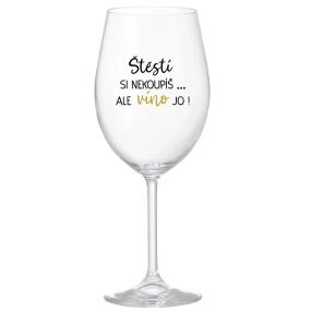 ŠTĚSTÍ SI NEKOUPÍŠ...ALE VÍNO JO! - čirá sklenice na víno 350 ml