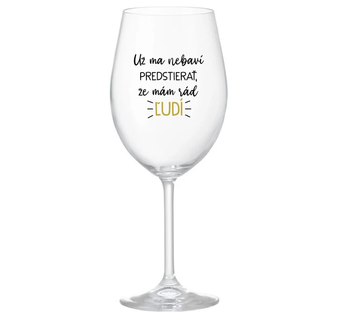 UŽ MA NEBAVÍ PREDSTIERAŤ, ŽE MÁM RÁD ĽUDÍ - priehľadný pohár na víno 350 ml