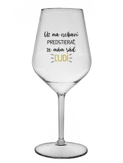 UŽ MA NEBAVÍ PREDSTIERAŤ, ŽE MÁM RÁD ĽUDÍ - priehľadný nerozbitný pohár na víno 470 ml
