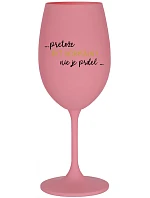 ...PROTOŽE BYŤ NORMÁLNY NIE JE PREL... - ružový pohár na víno 350 ml