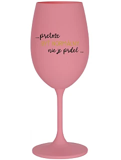 ...PROTOŽE BYŤ NORMÁLNY NIE JE PREL... - ružový pohár na víno 350 ml