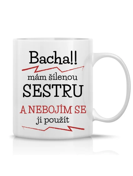 MÁM ŠÍLENOU SESTRU - klasický bílý keramický hrníček 300 ml