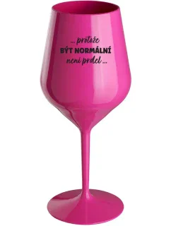 ...PROTOŽE BYŤ NORMÁLNY NIE JE ŽART... - ružový nerozbitný pohár na víno 470 ml