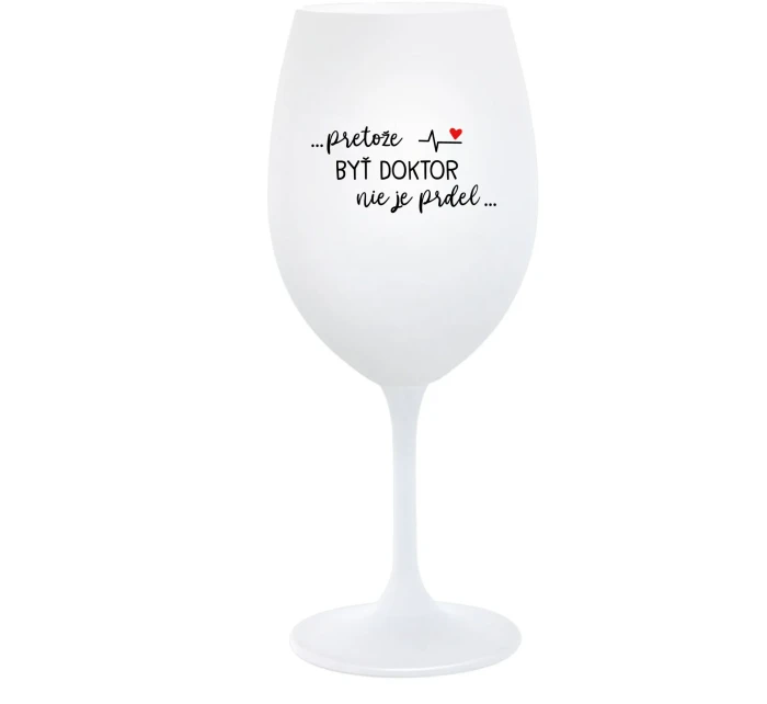 ...PRETOŽE BYŤ DOKTOR NIE JE PRDEL... - biely pohár na víno 350 ml