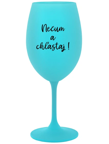 NEČUM A CHĽASTAJ! - tyrkysový pohár na víno 350 ml