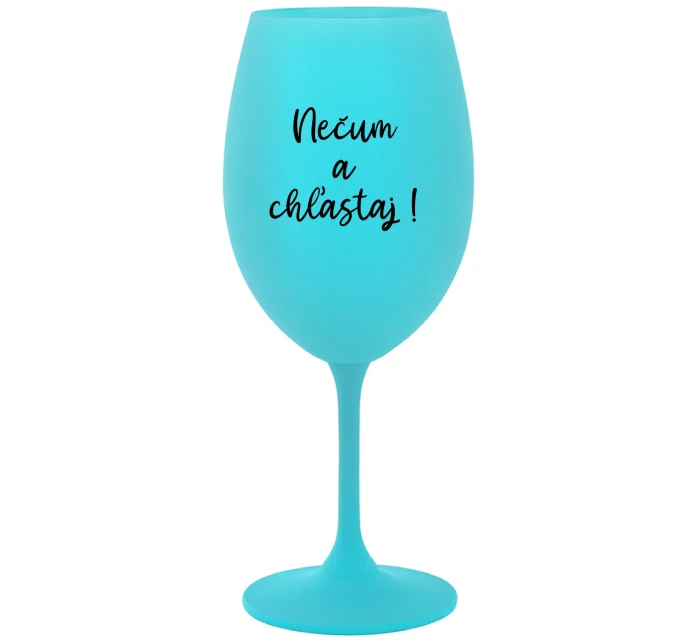 NEČUM A CHĽASTAJ! - tyrkysový pohár na víno 350 ml