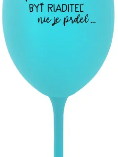 ...PRETOŽE BYŤ RIADITEĽ NIE JE PRDEL... - tyrkysový pohár na víno 350 ml