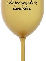 NEJLEPŠÍ STEJNĚ PSYCHO KAMARÁDKA - zlatá sklenice na víno 350 ml