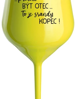 ...Pretože byť otcom... je poriadny kopec! - žltý nerozbitný pohár na víno 470 ml