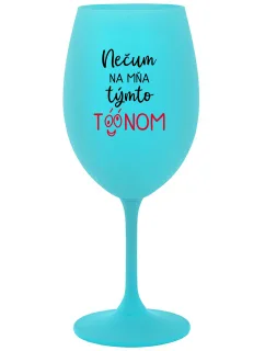 NEČUM NA MŇA TÝMTO TÓÓNOM - tyrkysový pohár na víno 350 ml