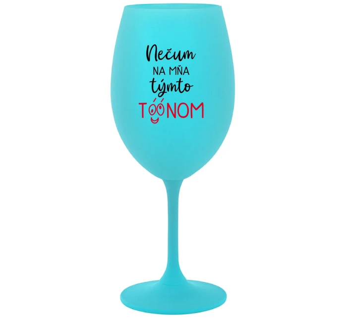 NEČUM NA MŇA TÝMTO TÓÓNOM - tyrkysový pohár na víno 350 ml