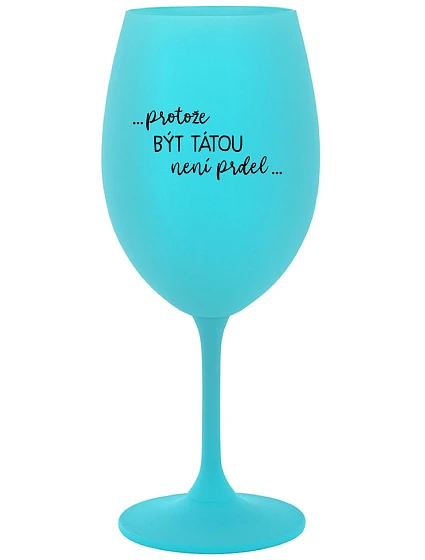 BECAUSE BEING THERE IS NO PRDEL - tyrkysový pohár na víno 350 ml