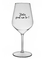 ZLATO, POĎ NA TO! - priehľadný nerozbitný pohár na víno 470 ml