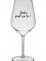 ZLATO, POĎ NA TO! - priehľadný nerozbitný pohár na víno 470 ml