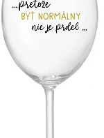 ...KEĎŽE BYŤ NORMÁLNY NIE JE PREL... - priehľadný pohár na víno 350 ml