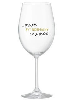 ...PRETOŽE BYŤ NORMÁLNY NIE JE PRDEL... - priehľadný pohár na víno 350 ml