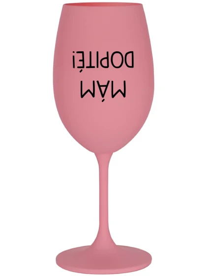 MÁM DOPITÉ! - ružový pohár na víno 350 ml