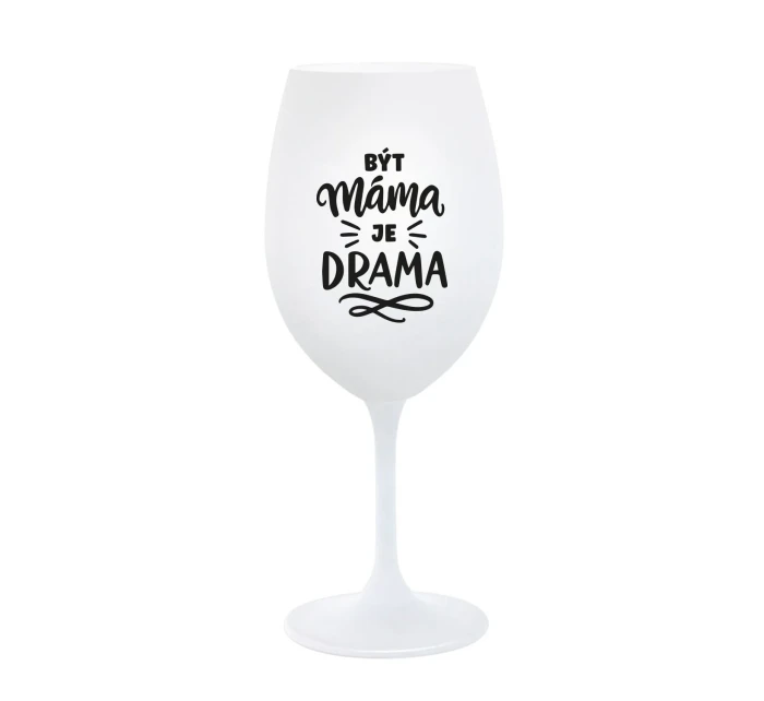BÝT MÁMA JE DRAMA - bílá sklenice na víno 350 ml