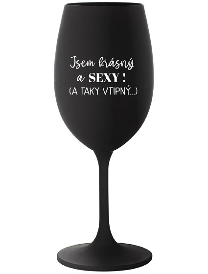 JSEM KRÁSNÝ A SEXY! (A TAKY VTIPNÝ...) - černá sklenice na víno 350 ml
