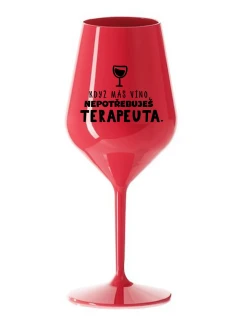 KDYŽ MÁŠ VÍNO, NEPOTŘEBUJEŠ TERAPEUTA - červená nerozbitná sklenice na víno 470 ml