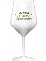 KTO NEPIJE SO MNOU... nech si pije sám! - biely nerozbitný pohár na víno 470 ml