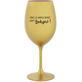 VÍNO JE NÁPOJ BOHŮ. JSEM BOHYNĚ! - zlatá sklenice na víno 350 ml