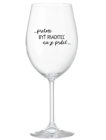 ...Pretože byť riaditeľom nie je PRELIMINÁRNE... - priehľadný pohár na víno 350 ml