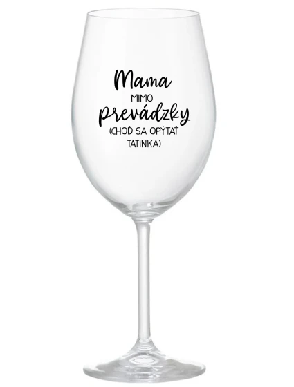 MAMA MIMO PREVÁDZKY (CHOĎ SA OPÝTAŤ TATINKA) - priehľadný pohár na víno 350 ml MAMA MIMO PREVÁDZKY (CHOĎ SA OPÝTAŤ TATINKA) - priehľadný pohár na víno 350 ml