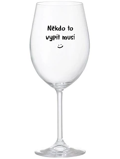 NĚKDO TO VYPÍT MUSÍ - čirá sklenice na víno 350 ml