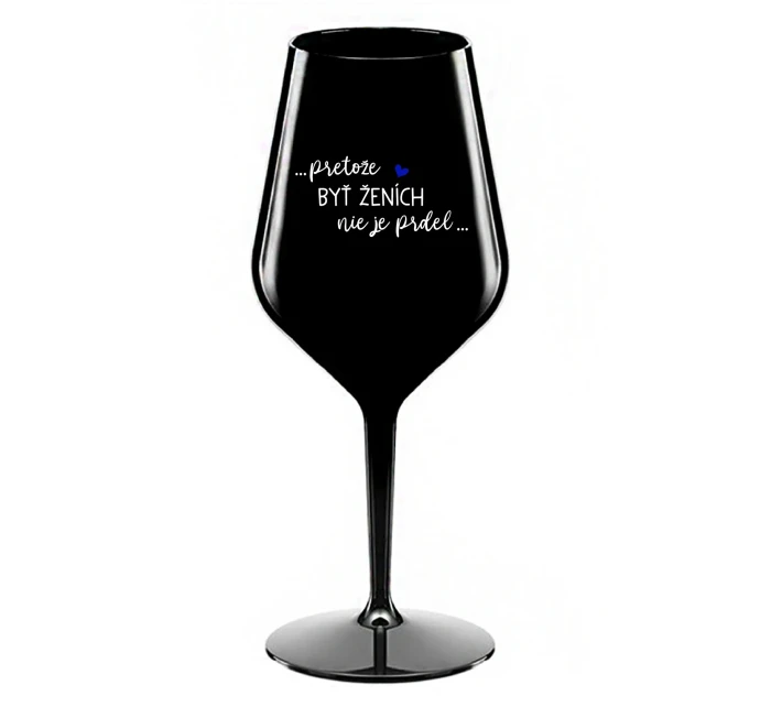 ...PROTOŽE BÝT ŽENICH NENÍ PRDEL... - čierny nerozbitný pohár na víno 470 ml