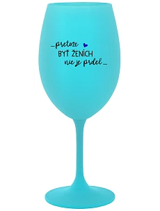 ...PROTOŽE BÝT ŽENICH NENÍ PRDEL... - tyrkysový pohár na víno 350 ml