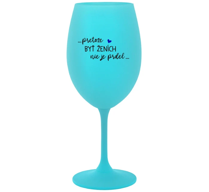 ...PROTOŽE BÝT ŽENICH NENÍ PRDEL... - tyrkysový pohár na víno 350 ml