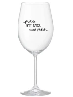 ...KEĎŽE BYŤ TAM NIE JE PRELIMINÁRNE... - číry pohár na víno 350 ml