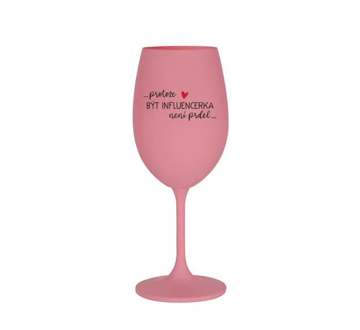 PROTOŽE BÝT INFLUENCERKA NENÍ PRDEL - růžová sklenice na víno 350 ml